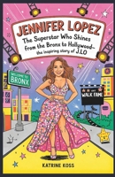 Jennifer Lopez: The Superstar Who Shines Bright: From the Bronx to Hollywood—The Inspiring Story of J.Lo B0F4DXK86Y Book Cover