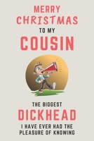 Merry Christmas To My Cousin - The Biggest Dickhead I Have Ever Had The Pleasure Of Knowing: Alternative Christmas Gift For Cousin: Small Lined Notebook / Journal 1711717029 Book Cover