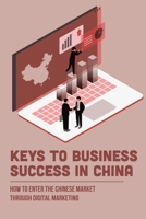 Keys To Business Success In China: How To Enter The Chinese Market Through Digital Marketing: How Can I Do Digital Marketing In China null Book Cover