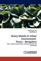 Heavy Metals in Urban Environment Focus ? Bengaluru: Toxic metals concentration, bioaccumulation and enrichment 3838385063 Book Cover