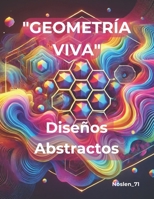 GEOMETRÍA VIVA.Diseños Abstractos.: "Explorando la fusión entre figuras, patrones y fluidez en una colección única para el arte y la creatividad" (Spanish Edition) B0F1FN79HY Book Cover