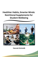 Healthier Habits, Smarter Minds: Nutritional Supplements for Student Wellbeing B0CP9RPV9X Book Cover