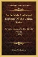 Battlefields and Naval Exploits of the United States: From Lexington to the City of Mexico 114883737X Book Cover