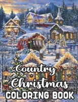 Country Christmas Coloring Book: An Adult Coloring Book Featuring Festive And Easy Beautiful Christmas Scenes in the Country B08L9VKQH8 Book Cover