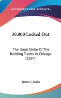 30,000 Locked Out: The Great Strike Of The Building Trades In Chicago 1508446156 Book Cover