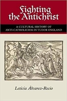 Fighting the Antichrist: A Cultural History of Anti-Catholicism in Tudor England 1845199545 Book Cover