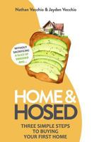 Home & Hosed: Three simple steps to buying your first home, without sacrificing a single slice of smashed avo. 1797515330 Book Cover