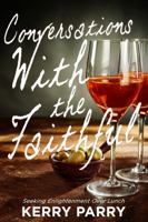 Conversations With the Faithful: Seeking Enlightenment over Lunch 1937178862 Book Cover