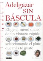 Adelgazar Sin Bascula: Elige el Menu Diario de un Vistazo Rapido Seleccionando el Plato Que Mas Te Quste 8444121398 Book Cover