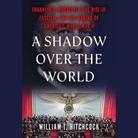 A Shadow Over the World: Franklin D. Roosevelt, the Rise of Fascism, and the Making of America's World War II 179719917X Book Cover