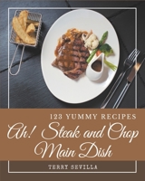 Ah! 123 Yummy Steak and Chop Main Dish Recipes: Home Cooking Made Easy with Yummy Steak and Chop Main Dish Cookbook! B08JVV9XGN Book Cover