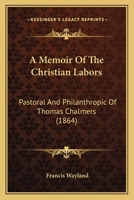 A Memoir of the Christian Labors: Pastoral and Philanthropic of Thomas Chalmers 1010436147 Book Cover