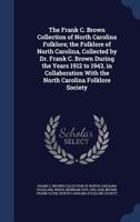 The Frank C. Brown Collection of North Carolina Folklore; the folklore of North Carolina, collected by Dr. Frank C. Brown during the years 1912 to ... with the North Carolina Folklore Society 134008306X Book Cover