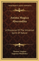 Anima Magica Abscondita: A Discourse Of The Universal Spirit Of Nature 1417932082 Book Cover