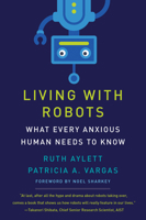 Living with Robots: What Every Anxious Human Needs to Know 0262546043 Book Cover