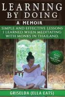 Learning by Doing: Simple and Effective Lessons I Learned When Meditating with Monks in Thailand. 1540558231 Book Cover
