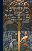 De Cyclo Graecorum Epico Et Poetis Cyclicis Seripsit Eorum Fragmenta Collegit Et Interpretatus Est Dr. Carolus Gulielmus Müller 1020257539 Book Cover