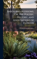 Bards and Blossoms, Or, the Poetry, History, and Associations of Flowers 1023797569 Book Cover