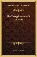 The young firemen of Lakeville;: Or, Herbert Dare's pluck, 1515359131 Book Cover