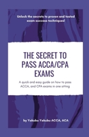 The Secret to Pass ACCA/CPA Exams: A quick and easy guide on how to pass ACCA, and CPA exams in one sitting B08XLJ9288 Book Cover