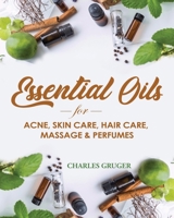 Essential Oils for Acne, Skin Care, Hair Care, Massage and Perfumes: 120 Essential Oil Blends and Recipes for Skin Care, Acne, Hair Care, Dandruff, ... and Essential Oils Beginners Guide) 1798270897 Book Cover