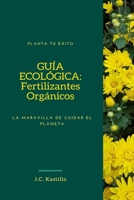 GUÍA ECOLÓGICA: Fertilizantes Orgánicos: La maravilla de cuidar el planeta (GUÍA ECOLÓGICA Y AGRICULTURA SOSTENIBLE) B09T8FFZ66 Book Cover