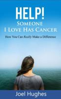HELP! Someone I Love Has Cancer: How You Can Really Make a Difference 1732091900 Book Cover