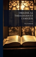 Origène, Le ThÃ(c)ologien Et L'exÃ(c)gète (French Edition) 1024469816 Book Cover