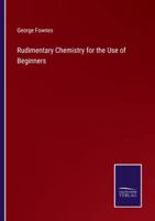 Rudimentary Chemistry for the Use of Beginners 3375166443 Book Cover