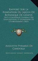 Rapport Sur La Fondation Du Jardin De Botanique De Geneve: Fait A L'Assemblee Generale Des Souscripteurs Et Donataires De L'Etablissement (1821) 1160753792 Book Cover