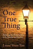 One True Thing: Restoring the House of God to Its Identity and Destiny 1628548967 Book Cover