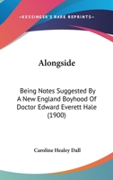 Alongside; Being Notes Suggested by a New England Boyhood of Doctor Edward Everett Hale .. 1164563432 Book Cover