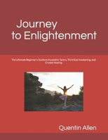 Journey to Enlightenment: The Ultimate Beginner's Guide to Kundalini Tantra, Third Eye Awakening, and Crystal Healing B0CNP888L7 Book Cover