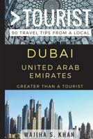 Greater Than a Tourist Dubai United Arab Emirates: 50 Travel Tips from a Local 1521559104 Book Cover