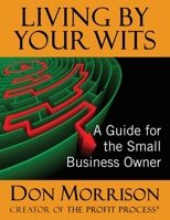 Living By Your Wits: A Guide for the Small Business Owner 0578694050 Book Cover