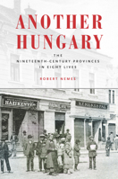 Another Hungary: The Nineteenth-Century Provinces in Eight Lives 0804795916 Book Cover
