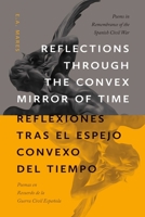 Reflections through the Convex Mirror of Time / Reflexiones tras el Espejo Convexo del Tiempo: Poems in Remembrance of the Spanish Civil War / Poemas ... 0826364306 Book Cover