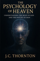 The Psychology of Heaven: Understanding the Mind of God and the Nature of Man B0FVN79YPR Book Cover