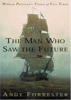 The Man Who Saw the Future: William Paterson's Vision of Free Trade 1587991438 Book Cover