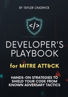 Developer’s Playbook for MITRE ATT&CK: Hands-on strategies to shield your code from known adversary tactics B0FL2KKDF8 Book Cover