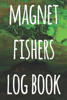 Magnet Fishers Log Book: The perfect way to record your magnet fishing trips! Ideal gift for anyone you know who loves to fish with magnets! 1692711164 Book Cover