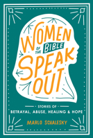 Women of the Bible Speak Out: Stories of Betrayal, Abuse, Healing, and Hope 1640700102 Book Cover