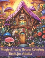 magical Fairy House Coloring Book: An adult coloring book of enchanted dwellings and magical fairy tale houses B0CR3WG2HD Book Cover