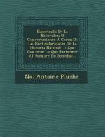 Espectaculo de La Naturaleza O Conversaciones Acerca de Las Particularidades de La Historia Natural ... 124637000X Book Cover