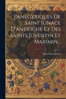 Panégyriques De Saint Ignace D'antioche Et Des Saints Juventin Et Maximin... 1021307955 Book Cover