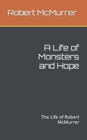 A Life of Monsters and Hope: The Life of Robert McMurrer B0CL2F9KKR Book Cover