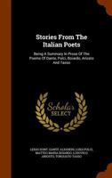 Stories From the Italian Poets: Being a Summary in Prose of the Poems of Dante, Pulci, Boiardo, Ariosto and Tasso; With Comments Throughout, ... of the Lives and Genius of the Authors 1019203013 Book Cover