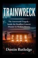 Trainwreck: The Astroworld Tragedy - Inside the Deadliest Concert Disaster in Modern History B0FBM2PVTK Book Cover