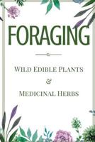 Foraging: A Beginner's Guide to Foraging Wild Edible Plants and Medicinal Herbs 1530263190 Book Cover