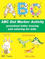 Dot Markers Activity Book ABC: preschool letter tracing and coloring for kids, Easy Guided BIG DOTS, easter dot marker, Preschool Kindergarten Activi B08W36XB1S Book Cover
